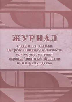 Журнал учёта инструктажа по требованиям безопасности при осуществлении охраны (защиты) объектов