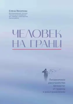 Человек на грани. Пограничное расстройство личности. От травмы к восстановлению