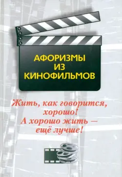 Жить, как говорится, хорошо! А хорошо жить - еще лучше! Афоризмы из кинофильмов