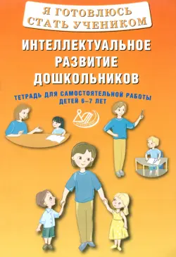 Я готовлюсь стать учеником. Интеллектуальное развитие дошкольников. Тетрадь для самостоятельной работы