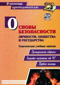 Основы безопасности личности, общества и государства. Тематические учебные занятия. Гражданская оборона. Защита населения от ЧС. Первая помощь