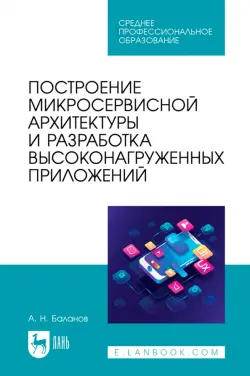 Построение микросервисной архитектуры и разработка высоконагруженных приложений. Учебное пособие