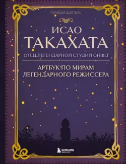 Исао Такахата. Отец легендарной студии Ghibli. Артбук по мирам легендарного режиссера