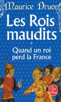 Les Rois maudits. Tome 7. Quand un roi perd la France