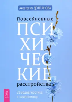 Повседневные психические расстройства. Самодиагностика и самопомощь