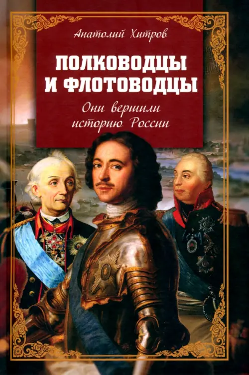

Полководцы и флотоводцы. Они вершили историю России
