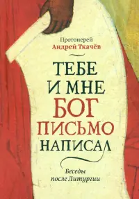 Тебе и мне Бог письмо написал. Беседы после Литургии