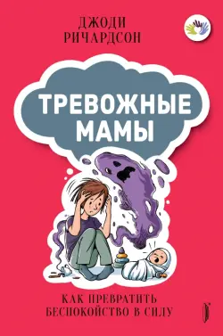 Тревожные мамы. Как превратить беспокойство в силу