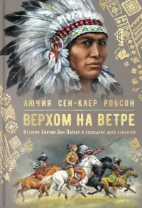 Верхом на ветре. История Синтии Энн Паркер и последних дней команчей