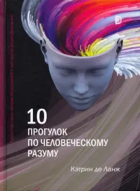 10 прогулок по человеческому разуму. Рождественские лекции Королевского института Великобритании