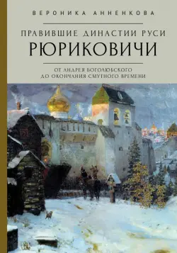 Правившие династии Руси. Рюриковичи. От Андрея Боголюбского до окончания Смутного времени