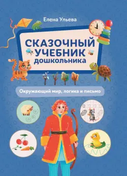 Сказочный учебник дошкольника. Окружающий мир, логика и письмо