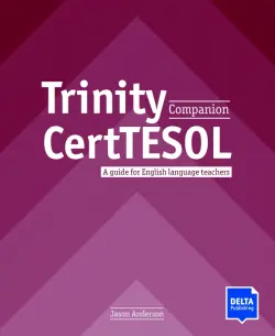 Trinity CertTESOL Companion. A guide for English language teachers