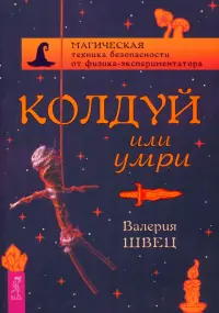 Колдуй или умри. Магическая техника безопасности от физика-экспериментатора