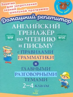 Английский тренажёр по чтению и письму с правилами грамматика и главными разговорными темами. 2-4 класс