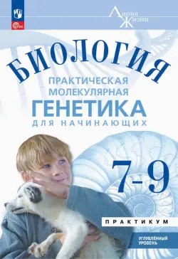 Биология. Практическая молекулярная генетика для начинающих. 7-9 классы. Практикум. Углубленный ур.