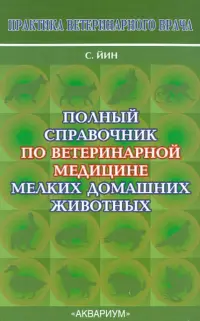 Полный справочник по ветеринарной медицине мелких домашних животных