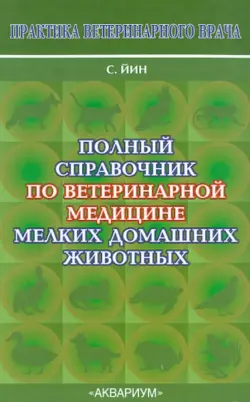 Полный справочник по ветеринарной медицине мелких домашних животных