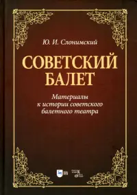 Советский балет. Материалы к истории советского балетного театра. Учебное пособие