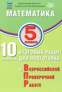 Математика. 5 класс. 10 вариантов итоговых работ для подготовки к ВПР