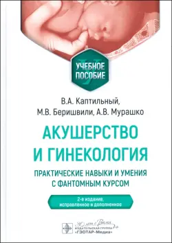 Акушерство и гинекология. Практические навыки и умения с фантомным курсом. Учебное пособие