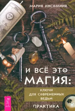 И все это магия. Ключи для современных ведьм. Практика