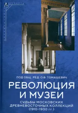 Революция и музеи. Судьбы московских древневосточных коллекций. 1910-1930 гг.