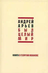 Был целый мир. Книга о Георгии Иванове