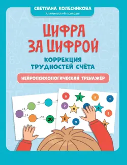 Цифра за цифрой. Коррекция трудностей счета. Нейропсихологический тренажер