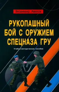 Рукопашный бой с оружием спецназа ГРУ. Учебно-методическое пособие