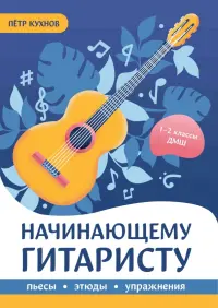 Начинающему гитаристу. Пьесы, этюды, упражнения. 1-2 классы ДМШ