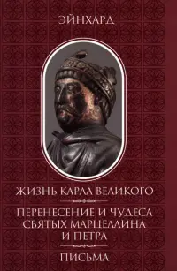 Жизнь Карла Великого. Перенесение и чудеса святых Марцеллина и Петра. Письма