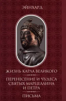 Жизнь Карла Великого. Перенесение и чудеса святых Марцеллина и Петра. Письма