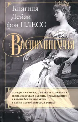 Воспоминания. Победы и страсти, ошибки и поражения великосветской львицы, приближенной к европейским монархам в канун Первой мировой войны