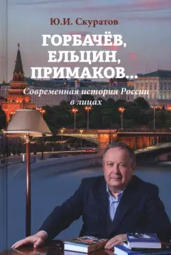 Горбачёв, Ельцин, Примаков... Современная история России в лицах