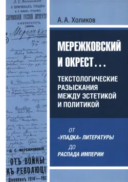 Мережковский и окрест... Текстологические разыскания между эстетикой и политикой: от «упадка» литературы до распада империи