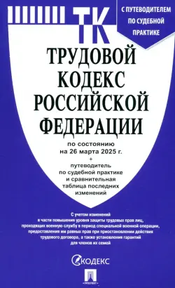 Трудовой кодекс РФ по состоянию на 26.03.2025 с таблицей изменений