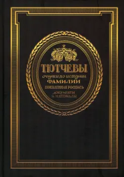 Тютчевы. Очерки по истории фамилии. Поколенная роспись. Документы и материалы. Том 1