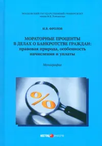 Мораторные проценты в делах о банкротстве граждан: правовая природа, особенность начисления и уплаты. Монография