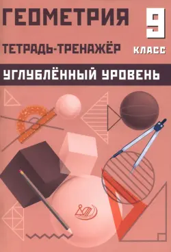 Геометрия. 9 класс. Тетрадь-тренажер. Углубленный уровень