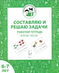 Составляю и решаю задачи. Рабочая тетрадь для детей 6-7 лет. ФГОС ДО и ФОП ДО