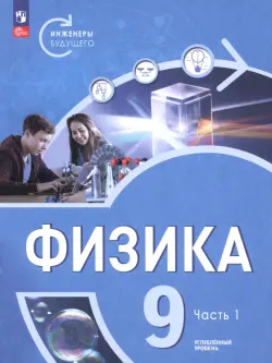Физика. Инженеры будущего. 9 класс. Углублённый уровень. Учебник. В 2-х частях. Часть 1