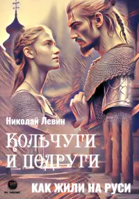 Кольчуги и подруги. Как жили на Руси