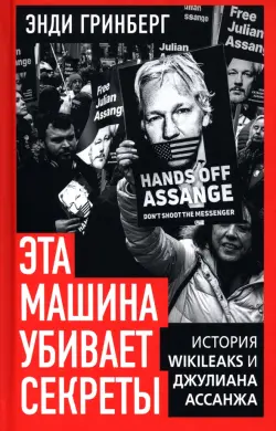 Эта машина убивает секреты. История WikiLeaks и Джулиана Ассанжа