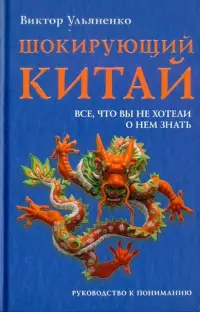 Шокирующий Китай. Все, что вы не хотели о нем знать. Руководство к пониманию