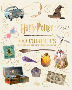 From the Films of Harry Potter. 100 Objects. The Most Iconic Props from the Movies