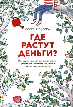 Где растут деньги? Как научиться распоряжаться своими финансами с момента получения первых карманных денег