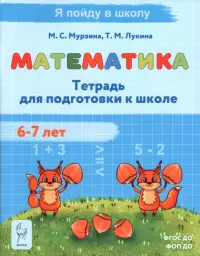 Математика. Тетрадь для подготовки к школе. 6-7 лет