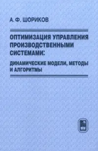 Оптимизация управления производственными системами. Динамические модели, методы и алгоритмы
