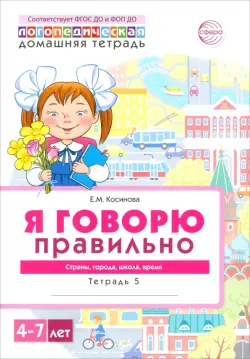 Домашняя логопедическая тетрадь. Я говорю правильно. Тетрадь 5. Страны, города, школа, время